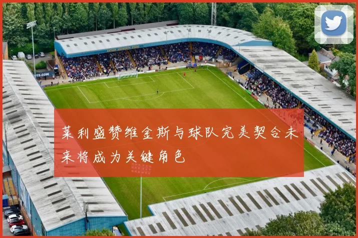 莱利盛赞维金斯与球队完美契合未来将成为关键角色