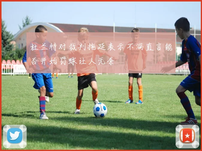 杜兰特对裁判拖延表示不满直言能否开始罚球让人无奈