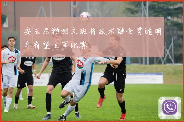 安东尼预测文班将技术融会贯通明年有望主宰比赛